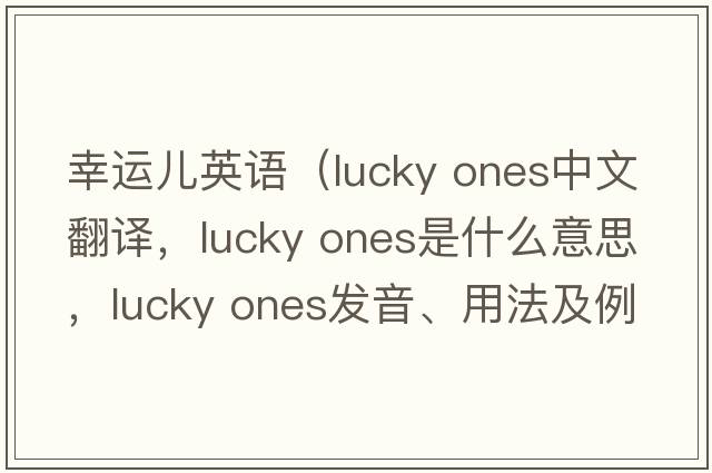 幸運(yùn)兒英語（lucky ones中文翻譯，lucky ones是什么意思，lucky ones發(fā)音、用法及例句）