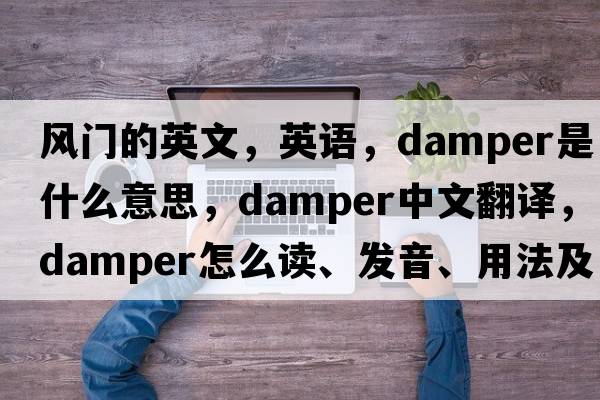 風門的英文，英語，damper是什么意思，damper中文翻譯，damper怎么讀、發(fā)音、用法及例句