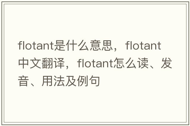 flotant是什么意思，flotant中文翻譯，flotant怎么讀、發(fā)音、用法及例句