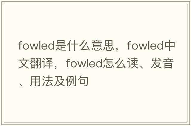 fowled是什么意思，fowled中文翻譯，fowled怎么讀、發(fā)音、用法及例句