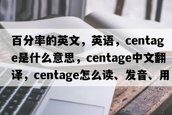 百分率的英文，英語(yǔ)，centage是什么意思，centage中文翻譯，centage怎么讀、發(fā)音、用法及例句