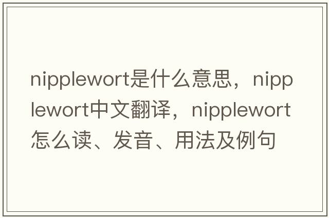 nipplewort是什么意思，nipplewort中文翻譯，nipplewort怎么讀、發(fā)音、用法及例句
