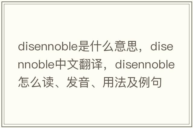 disennoble是什么意思，disennoble中文翻譯，disennoble怎么讀、發(fā)音、用法及例句