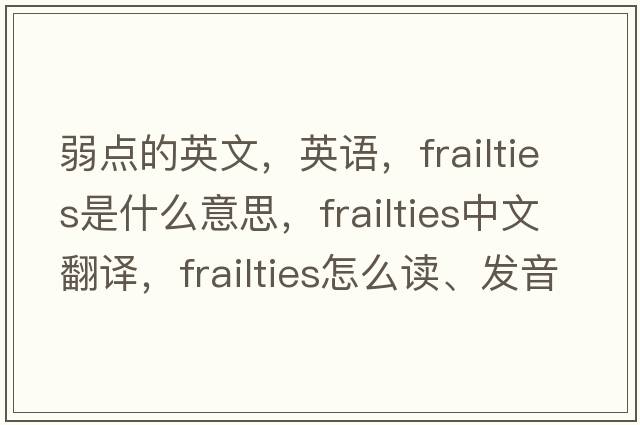 弱點的英文，英語，frailties是什么意思，frailties中文翻譯，frailties怎么讀、發(fā)音、用法及例句