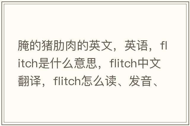 腌的豬肋肉的英文，英語，flitch是什么意思，flitch中文翻譯，flitch怎么讀、發(fā)音、用法及例句
