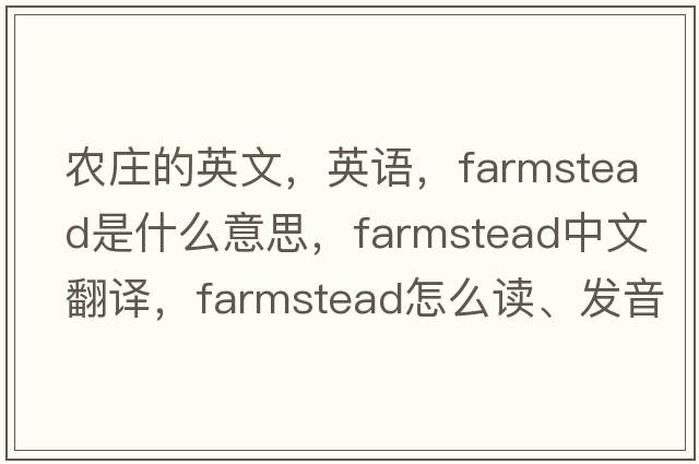 農(nóng)莊的英文，英語，farmstead是什么意思，farmstead中文翻譯，farmstead怎么讀、發(fā)音、用法及例句