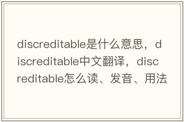 discreditable是什么意思，discreditable中文翻譯，discreditable怎么讀、發(fā)音、用法及例句