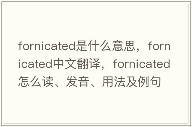 fornicated是什么意思，fornicated中文翻譯，fornicated怎么讀、發(fā)音、用法及例句