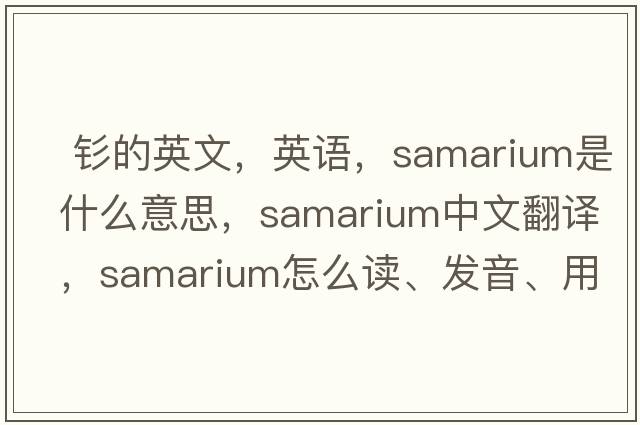  釤的英文，英語，samarium是什么意思，samarium中文翻譯，samarium怎么讀、發(fā)音、用法及例句