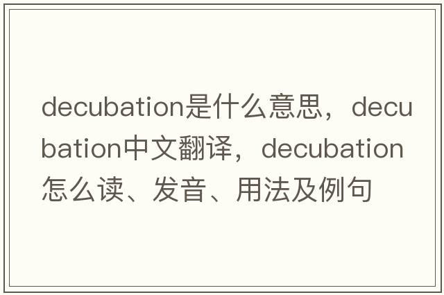 decubation是什么意思，decubation中文翻譯，decubation怎么讀、發(fā)音、用法及例句