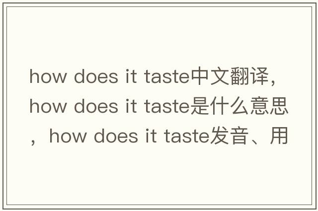 how does it taste中文翻譯，how does it taste是什么意思，how does it taste發(fā)音、用法及例句
