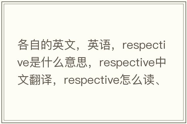 各自的英文，英語，respective是什么意思，respective中文翻譯，respective怎么讀、發(fā)音、用法及例句