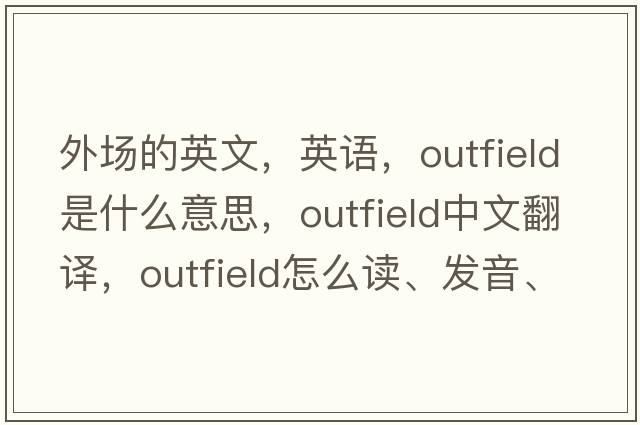 外場(chǎng)的英文，英語(yǔ)，outfield是什么意思，outfield中文翻譯，outfield怎么讀、發(fā)音、用法及例句
