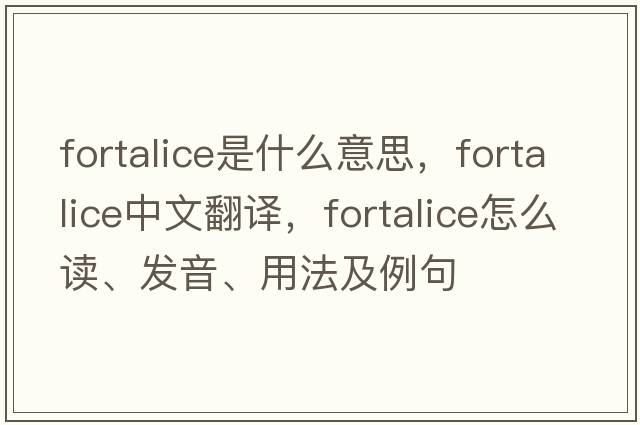 fortalice是什么意思，fortalice中文翻譯，fortalice怎么讀、發(fā)音、用法及例句