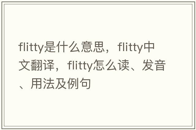 flitty是什么意思，flitty中文翻譯，flitty怎么讀、發(fā)音、用法及例句