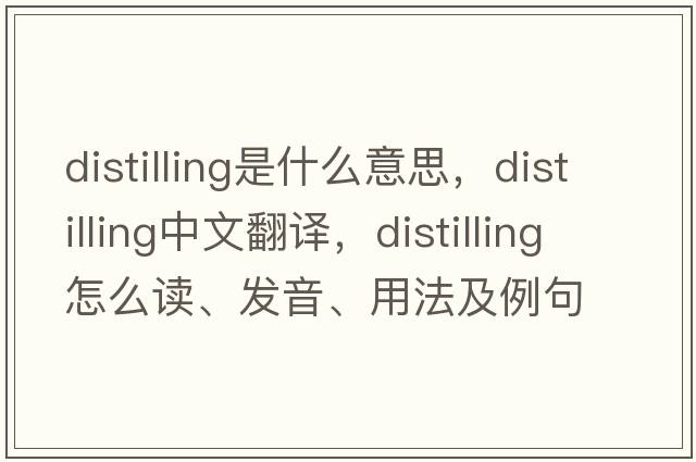 distilling是什么意思，distilling中文翻譯，distilling怎么讀、發(fā)音、用法及例句