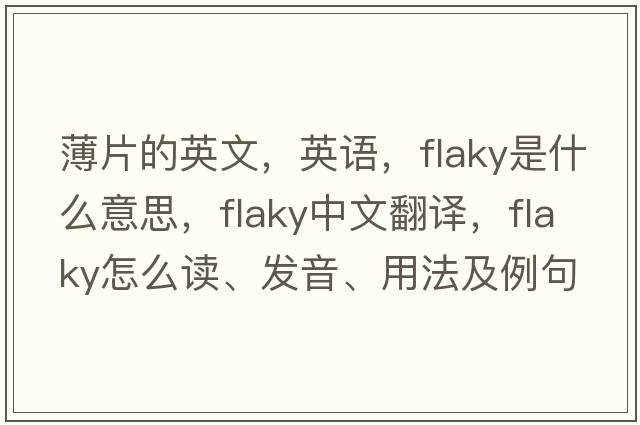 薄片的英文，英語，flaky是什么意思，flaky中文翻譯，flaky怎么讀、發(fā)音、用法及例句