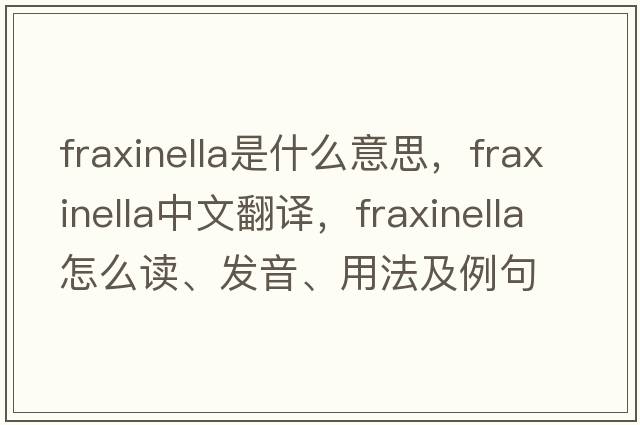 fraxinella是什么意思，fraxinella中文翻譯，fraxinella怎么讀、發(fā)音、用法及例句