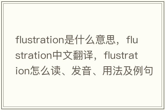 flustration是什么意思，flustration中文翻譯，flustration怎么讀、發(fā)音、用法及例句