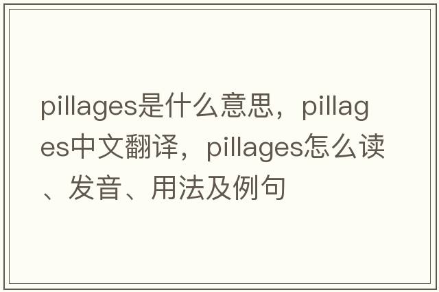 pillages是什么意思，pillages中文翻譯，pillages怎么讀、發(fā)音、用法及例句