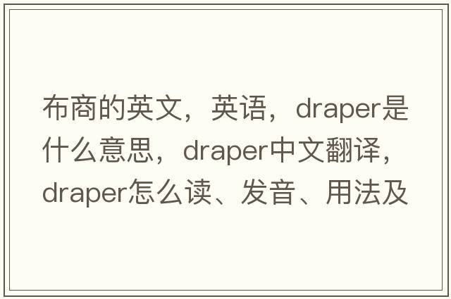 布商的英文，英語，draper是什么意思，draper中文翻譯，draper怎么讀、發(fā)音、用法及例句