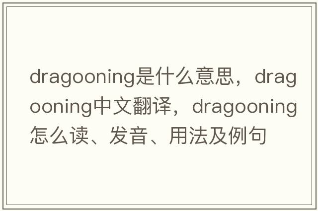 dragooning是什么意思，dragooning中文翻譯，dragooning怎么讀、發(fā)音、用法及例句