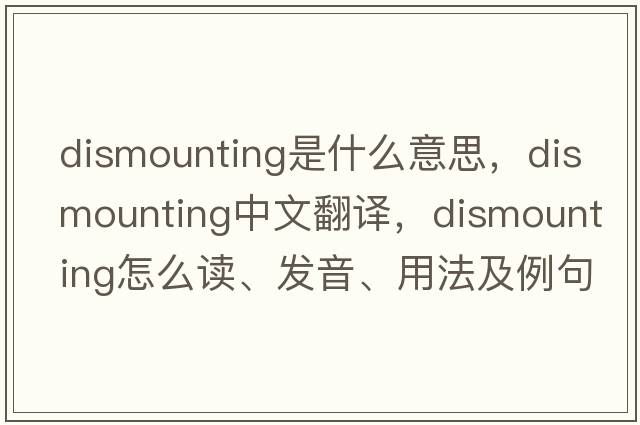 dismounting是什么意思，dismounting中文翻譯，dismounting怎么讀、發(fā)音、用法及例句