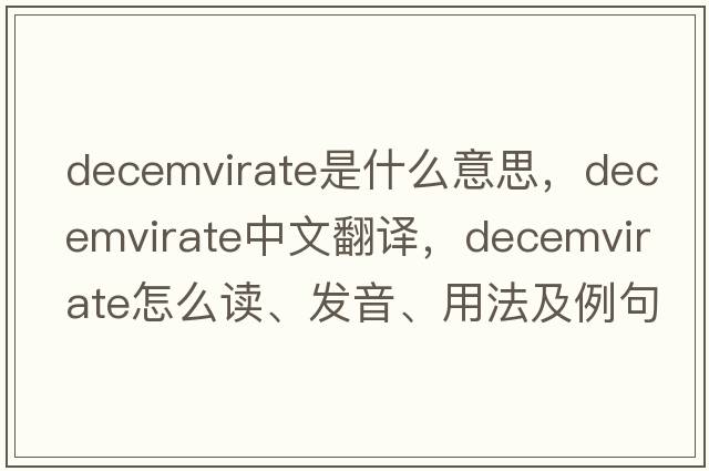 decemvirate是什么意思，decemvirate中文翻譯，decemvirate怎么讀、發(fā)音、用法及例句