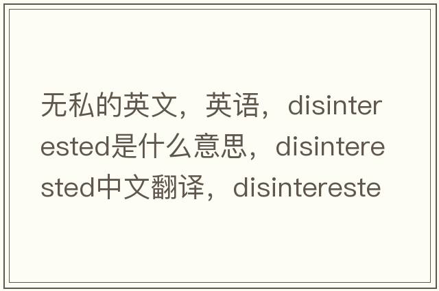 無(wú)私的英文，英語(yǔ)，disinterested是什么意思，disinterested中文翻譯，disinterested怎么讀、發(fā)音、用法及例句