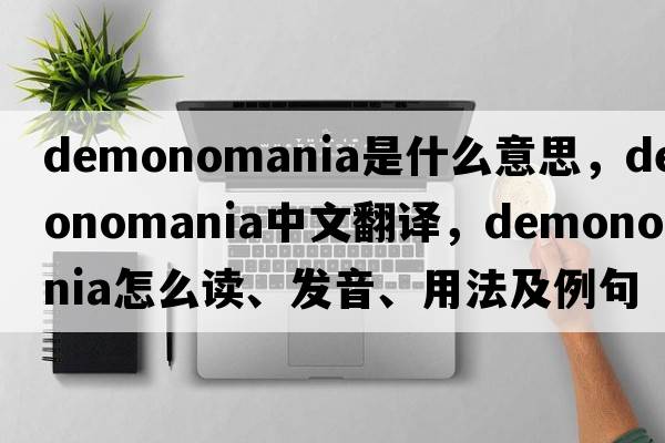 demonomania是什么意思，demonomania中文翻譯，demonomania怎么讀、發(fā)音、用法及例句