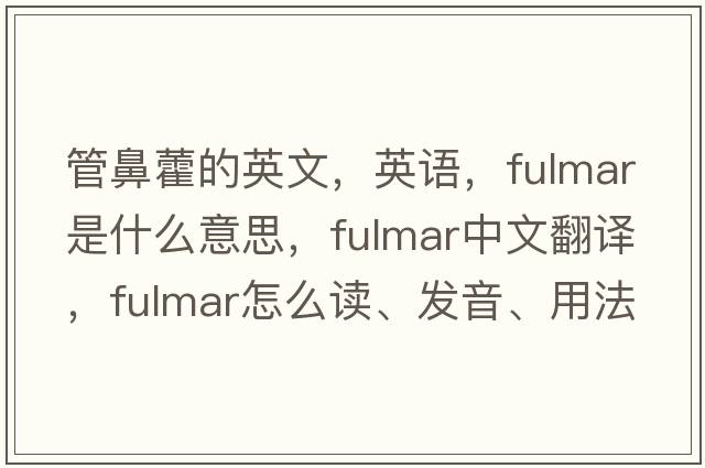 管鼻藿的英文，英語，fulmar是什么意思，fulmar中文翻譯，fulmar怎么讀、發(fā)音、用法及例句