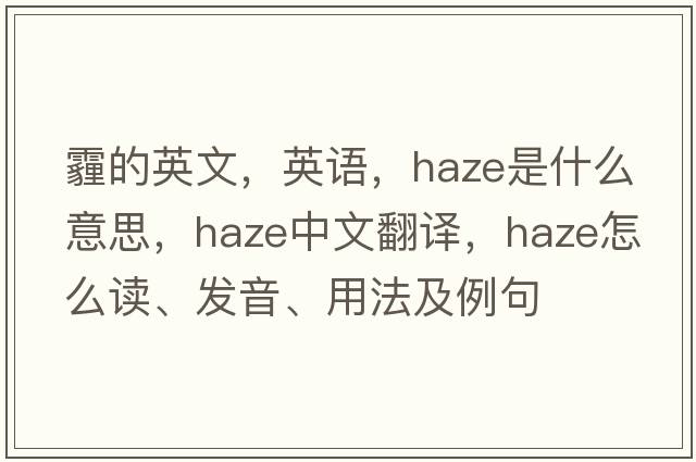 霾的英文，英語(yǔ)，haze是什么意思，haze中文翻譯，haze怎么讀、發(fā)音、用法及例句