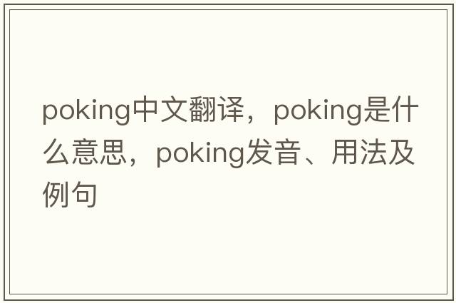 poking中文翻譯，poking是什么意思，poking發(fā)音、用法及例句