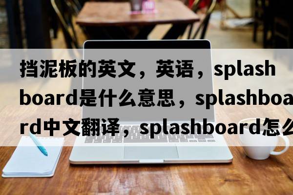擋泥板的英文，英語(yǔ)，splashboard是什么意思，splashboard中文翻譯，splashboard怎么讀、發(fā)音、用法及例句