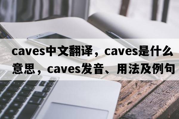 caves中文翻譯，caves是什么意思，caves發(fā)音、用法及例句