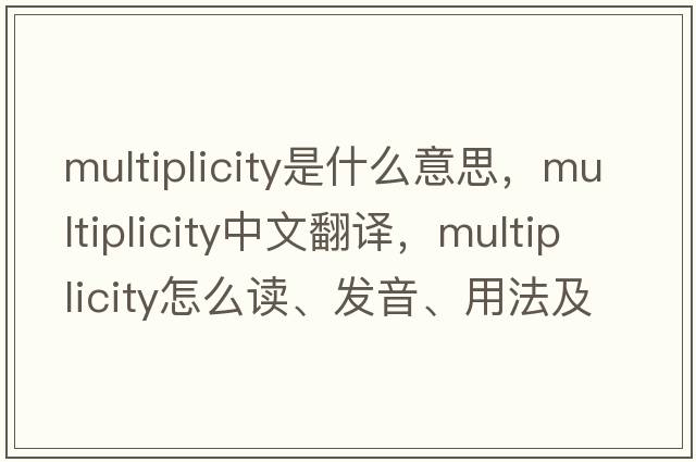multiplicity是什么意思，multiplicity中文翻譯，multiplicity怎么讀、發(fā)音、用法及例句