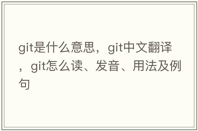 git是什么意思，git中文翻譯，git怎么讀、發(fā)音、用法及例句