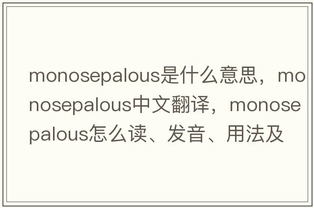 monosepalous是什么意思，monosepalous中文翻譯，monosepalous怎么讀、發(fā)音、用法及例句