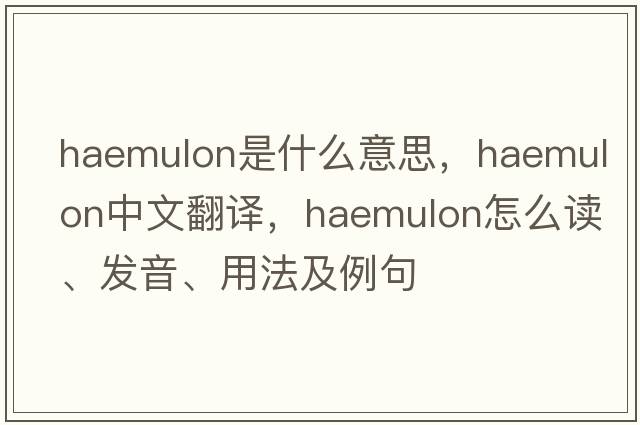 Haemulon是什么意思，Haemulon中文翻譯，Haemulon怎么讀、發(fā)音、用法及例句