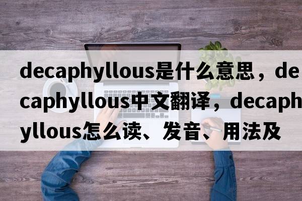 decaphyllous是什么意思，decaphyllous中文翻譯，decaphyllous怎么讀、發(fā)音、用法及例句