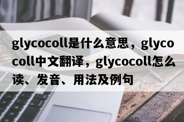 glycocoll是什么意思，glycocoll中文翻譯，glycocoll怎么讀、發(fā)音、用法及例句