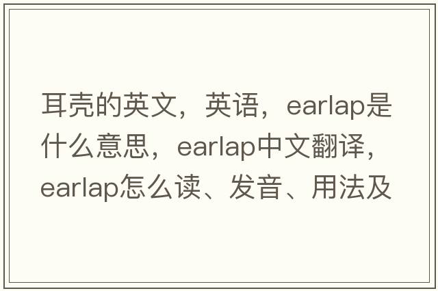 耳殼的英文，英語(yǔ)，earlap是什么意思，earlap中文翻譯，earlap怎么讀、發(fā)音、用法及例句