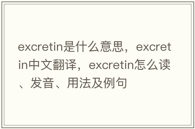 excretin是什么意思，excretin中文翻譯，excretin怎么讀、發(fā)音、用法及例句