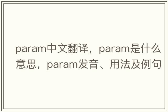 param中文翻譯，param是什么意思，param發(fā)音、用法及例句