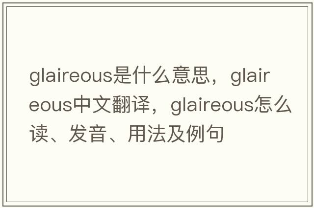 glaireous是什么意思，glaireous中文翻譯，glaireous怎么讀、發(fā)音、用法及例句