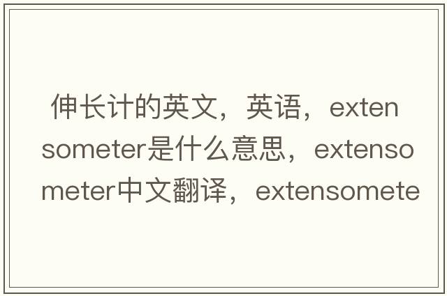  伸長計的英文，英語，extensometer是什么意思，extensometer中文翻譯，extensometer怎么讀、發(fā)音、用法及例句