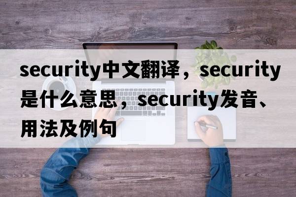 security中文翻譯，security是什么意思，security發(fā)音、用法及例句