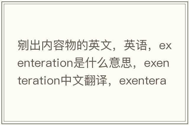 剜出內(nèi)容物的英文，英語，exenteration是什么意思，exenteration中文翻譯，exenteration怎么讀、發(fā)音、用法及例句
