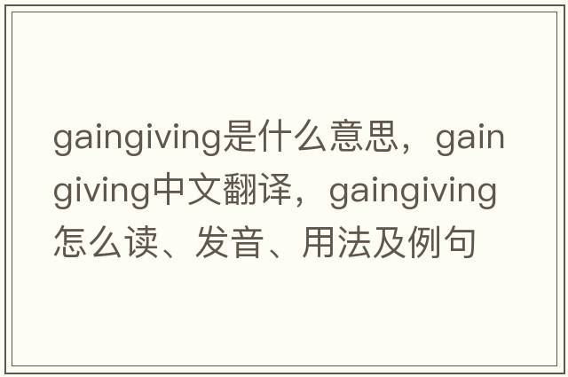 gaingiving是什么意思，gaingiving中文翻譯，gaingiving怎么讀、發(fā)音、用法及例句