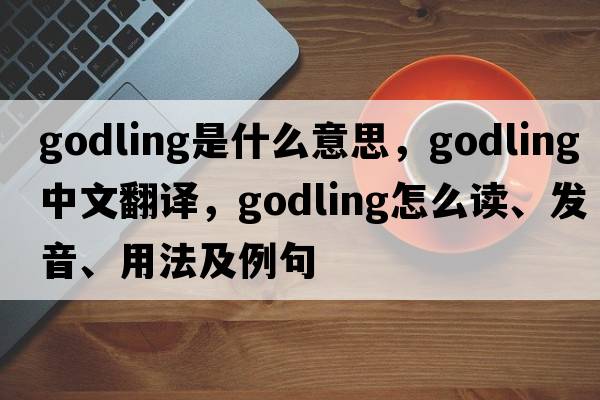 godling是什么意思，godling中文翻譯，godling怎么讀、發(fā)音、用法及例句